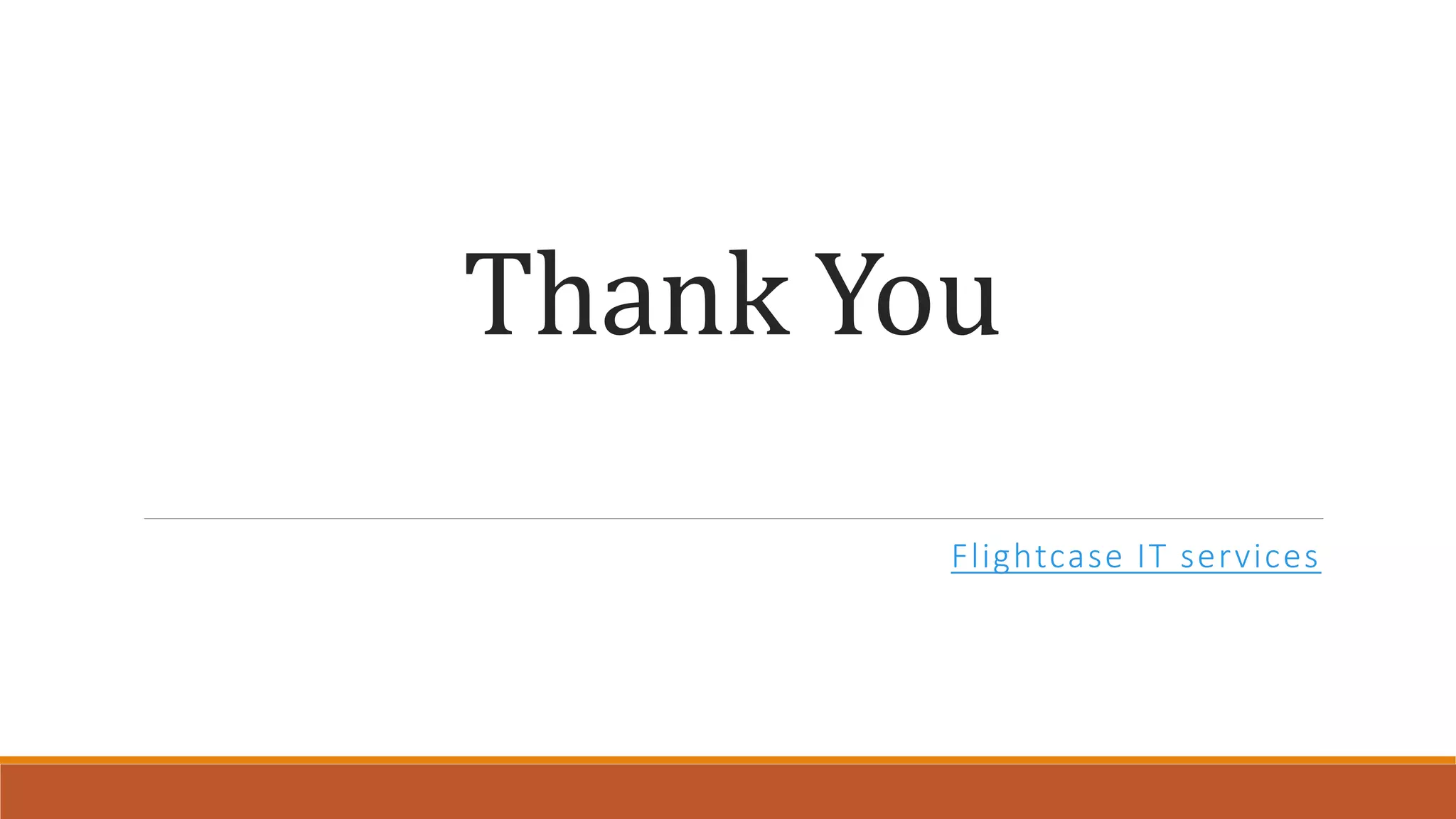 Thank You
Flightcase IT services
 