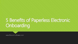 5 Benefits of Paperless Electronic
Onboarding
www.iRecruit-Software.com
 
