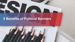 5 Benefits of Political Banners
 
