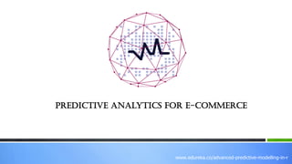 www.edureka.co/advanced-predictive-modelling-in-r
Predictive Analytics for e-Commerce
 
