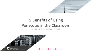 1info@live)les.nyc										@LiveTilesUI											www.live)les.nyc	
PRESENTER CHIEF PRODUCT OFFICER
5 Benefits of Using
Periscope in the Classroom
 