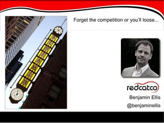 Benjamin Ellis @benjaminellis Forget the competition or you’ll loose... 