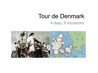 Tour de Denmark
4 days, 9 museums
 