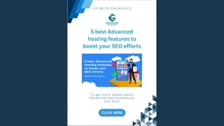 G O W I T H G A U R A V G O
To get more details about
Advanced hosting features,
visit here:
5 best Advanced
hosting features to
boost your SEO efforts
 