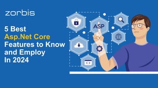 5 Best
Asp.Net Core
Features to Know
and Employ
In 2024
 