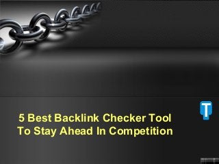 5 Best Backlink Checker Tool
To Stay Ahead In Competition
 