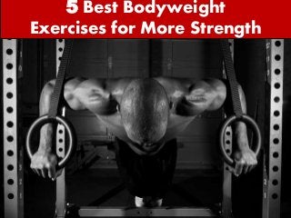 5 Best Bodyweight
Exercises for More Strength
 