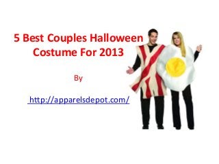 5 Best Couples Halloween
Costume For 2013
By
http://apparelsdepot.com/
 