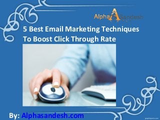 5 Best Email Marketing Techniques
To Boost Click Through Rate

By: Alphasandesh.com

 