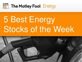 5 Best Energy
Stocks of the Week
 