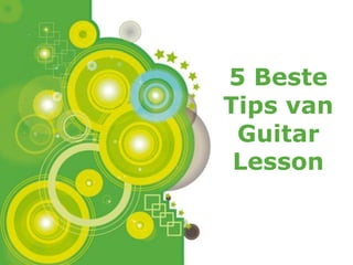 5 Beste
                       Tips van
                        Guitar
                        Lesson


Powerpoint Templates
                             Page 1
 