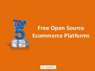 Free Open Source
Ecommerce Platforms
 