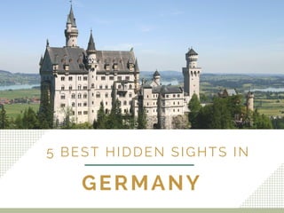 GERMANY
5 BEST HIDDEN SIGHTS IN
 