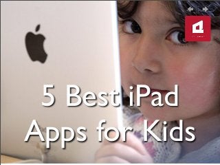 5 Best iPad
Apps for Kids
 