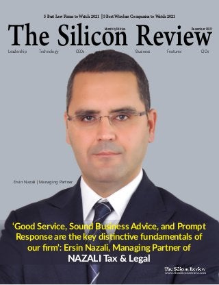 The Silicon Review
Technology CEOs Business Features
Leadership CIOs
Ersin Nazali | Managing Partner
5 Best Law Firms to Watch 2021 | 5 Best Wireless Companies to Watch 2021
December 2021
Monthly Edition
www.thesiliconreview.com
‘Good Service, Sound Business Advice, and Prompt
Response are the key distinctive fundamentals of
our firm’: Ersin Nazali, Managing Partner of
NAZALI Tax & Legal
 