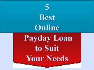 5
   Best
  Online
Payday Loan
  to Suit
Your Needs
 