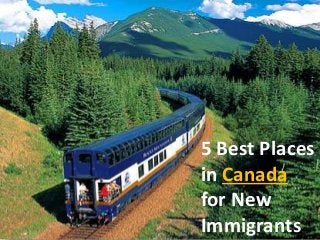 5 Best Places
in Canada
for New
Immigrants
 