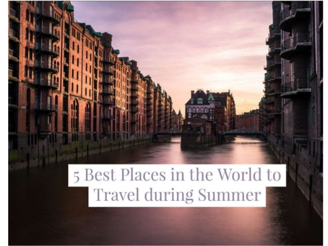 5 Best Places In The World To Travel During Summer 5 Best Places In The World To Travel During Summer