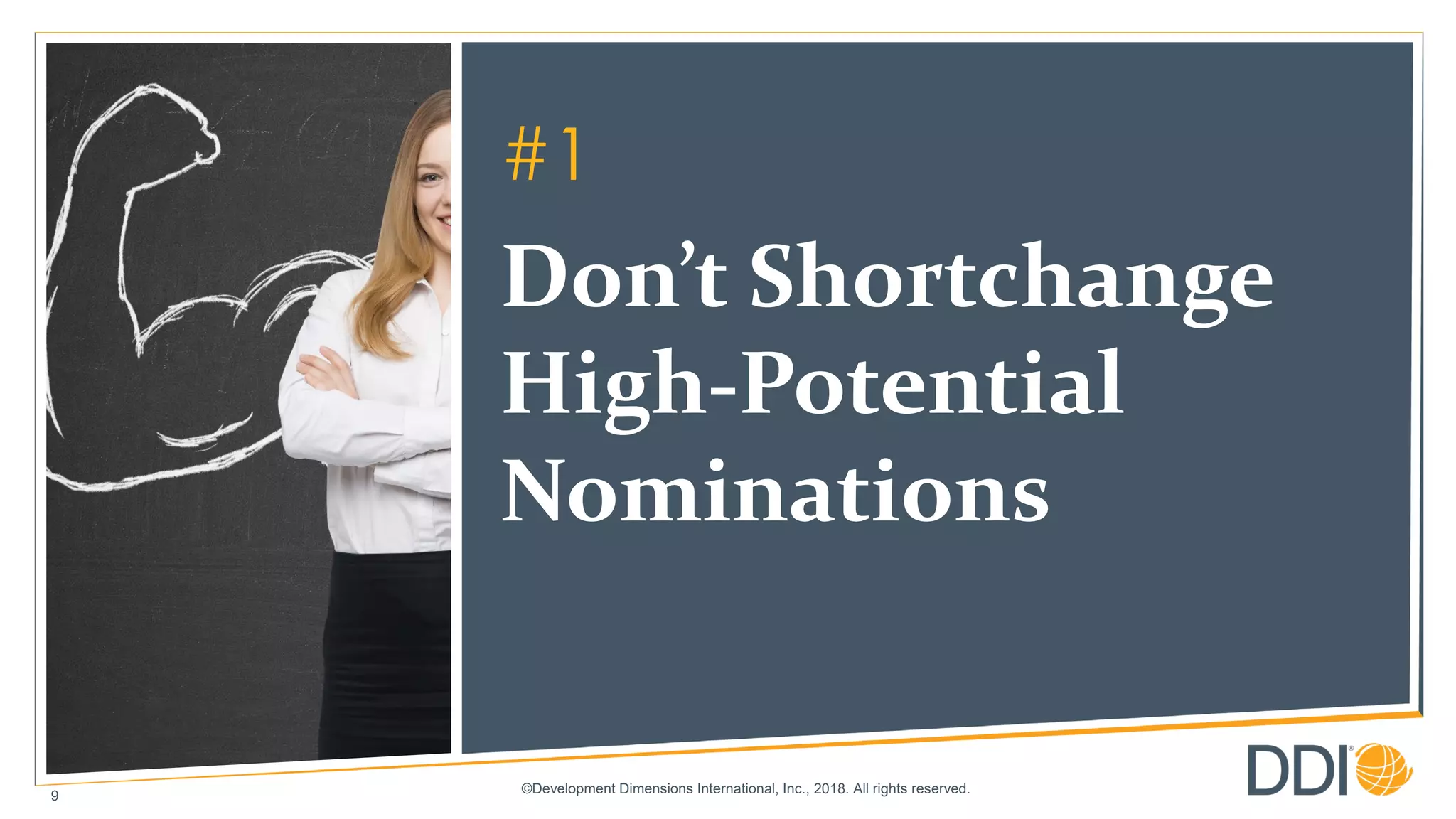 ©Development Dimensions International, Inc., 2018. All rights reserved.
9
#1
Don’t Shortchange
High-Potential
Nominations
 