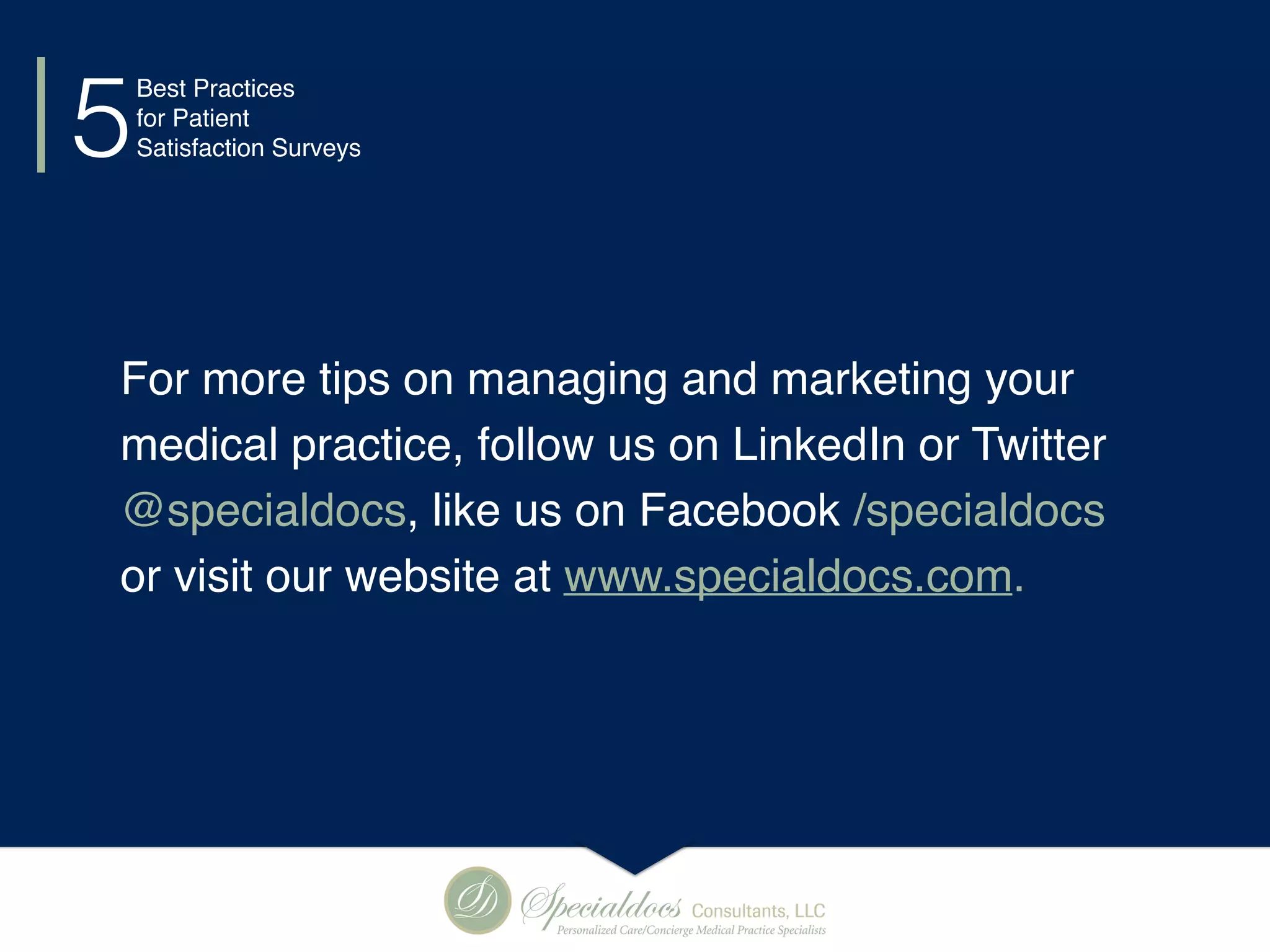 For more tips on managing and marketing your
medical practice, follow us on LinkedIn or Twitter
@specialdocs, like us on Facebook /specialdocs
or visit our website at www.specialdocs.com.
Best Practices
for Patient
Satisfaction Surveys5
 