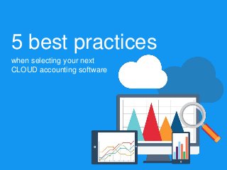 5 best practices
when selecting your next
CLOUD accounting software
 