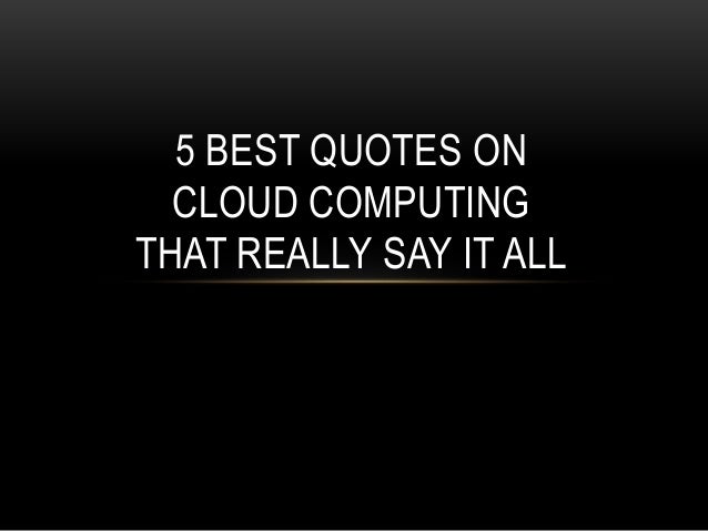 60 Best Quotes On Cloud Computing That Really Say It All Classy Cloud Quotes 60 Best Quotes On Cloud Computing That Really Say It All Classy Cloud Quotes