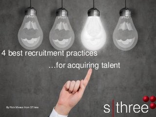4 best recruitment practices
…for acquiring talent
By Rick Meese from SThree
 