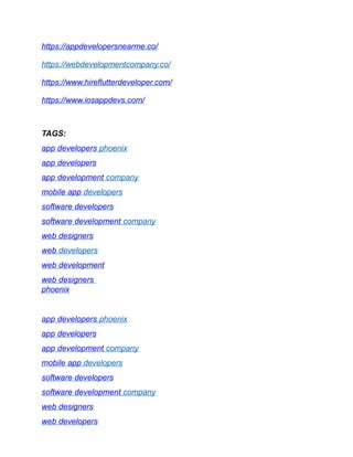 https://appdevelopersnearme.co/
https://webdevelopmentcompany.co/
https://www.hireflutterdeveloper.com/
https://www.iosappdevs.com/
TAGS:
app developers phoenix
app developers
app development company
mobile app developers
software developers
software development company
web designers
web developers
web development
web designers
phoenix
app developers phoenix
app developers
app development company
mobile app developers
software developers
software development company
web designers
web developers
 