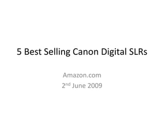 5 Best Selling Canon Digital SLRs

           Amazon.com
           2nd June 2009
 