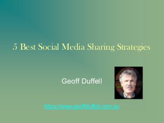 5 Best Social Media Sharing Strategies
Geoff Duffell
https://www.geoffduffell.com.au
 