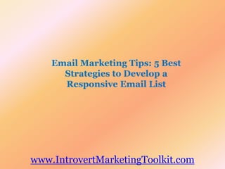 Email Marketing Tips: 5 Best Strategies to Develop a Responsive Email List www.IntrovertMarketingToolkit.com 