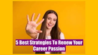 5 Best Strategies To Renew Your
Career Passion
 