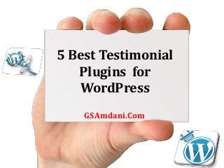 5 Best Testimonial
Plugins for
WordPress
GSAmdani.Com
 