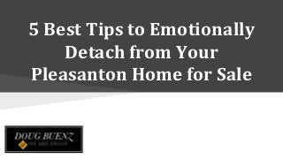 5 Best Tips to Emotionally
Detach from Your
Pleasanton Home for Sale
 