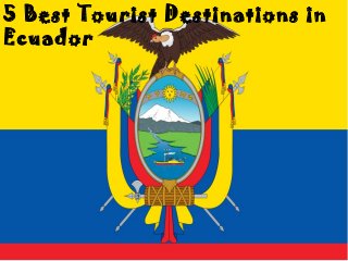 5 Best Tourist Destinations in
Ecuador
 