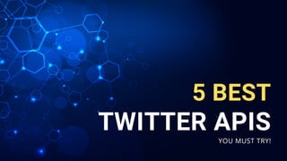 TWITTER APIS
5 BEST
YOU MUST TRY!
 