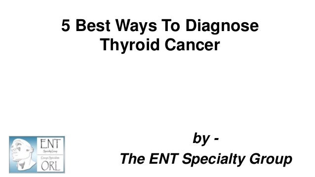 5 Best Ways To Diagnose
Thyroid Cancer
by -
The ENT Specialty Group
 