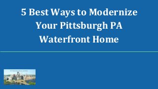 5 Best Ways to Modernize
Your Pittsburgh PA
Waterfront Home
 