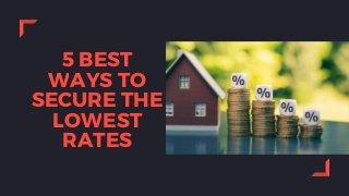 5 BEST
WAYS TO
SECURE THE
LOWEST
RATES
 
