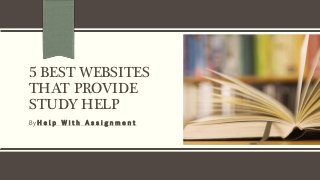 5 BEST WEBSITES
THAT PROVIDE
STUDY HELP
By H e l p W i t h A s s i g n m e n t
 