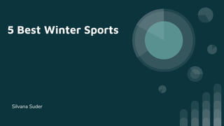 5 Best Winter Sports
Silvana Suder
 