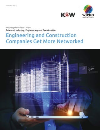 Knowledge@Wharton – Wipro
Future of Industry: Engineering and Construction
Engineering and Construction
Companies Get More Networked
January 2015
 