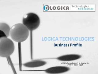 LOGICA TECHNOLOGIES
Business Profile
LOGICA Technologies, 7 Al Kawthar St,
1ST Floor, Dokki, Egypt
 