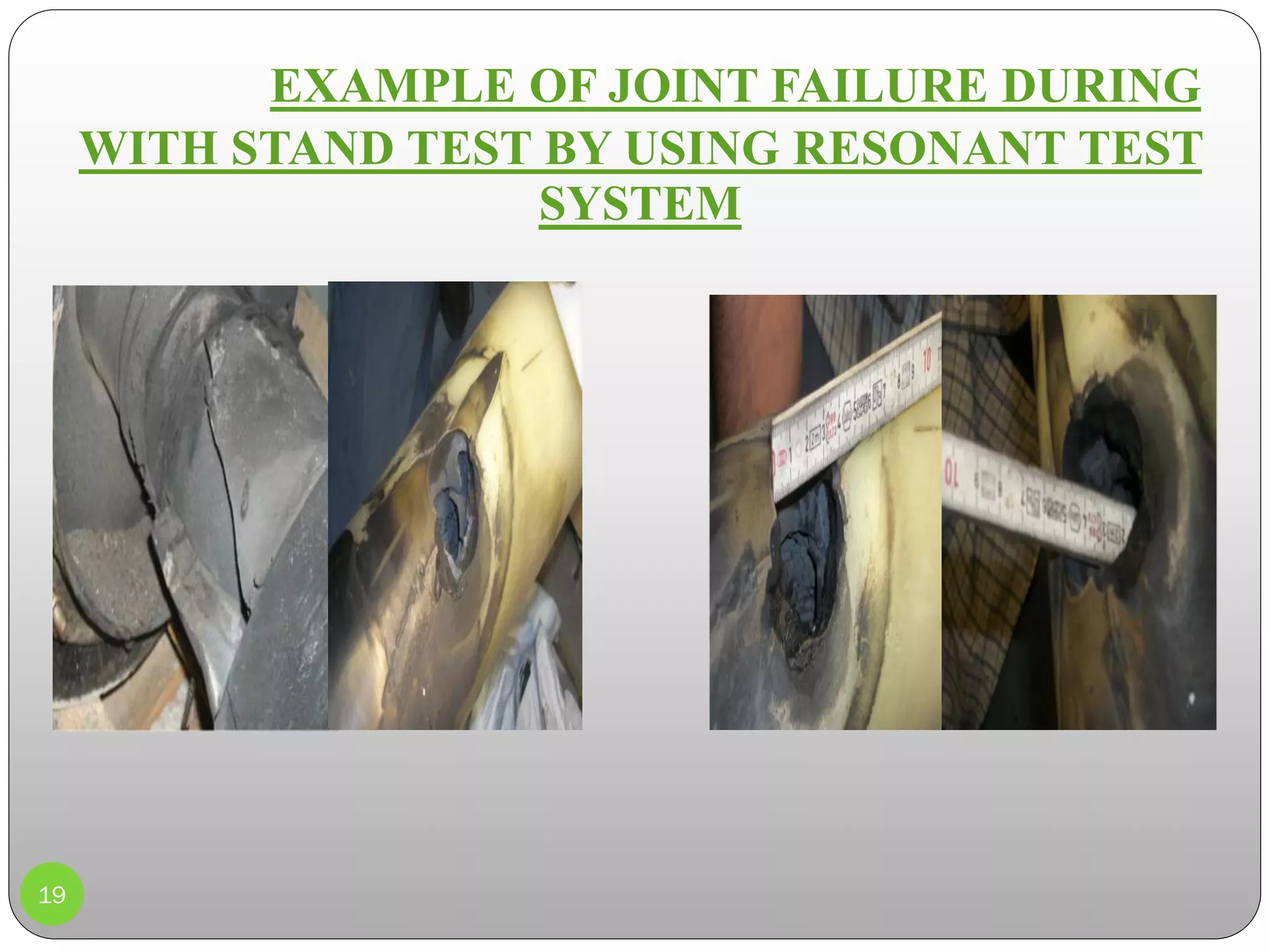 19
EXAMPLE OF JOINT FAILURE DURING
WITH STAND TEST BY USING RESONANT TEST
SYSTEM
 