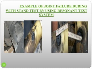 19
EXAMPLE OF JOINT FAILURE DURING
WITH STAND TEST BY USING RESONANT TEST
SYSTEM
 