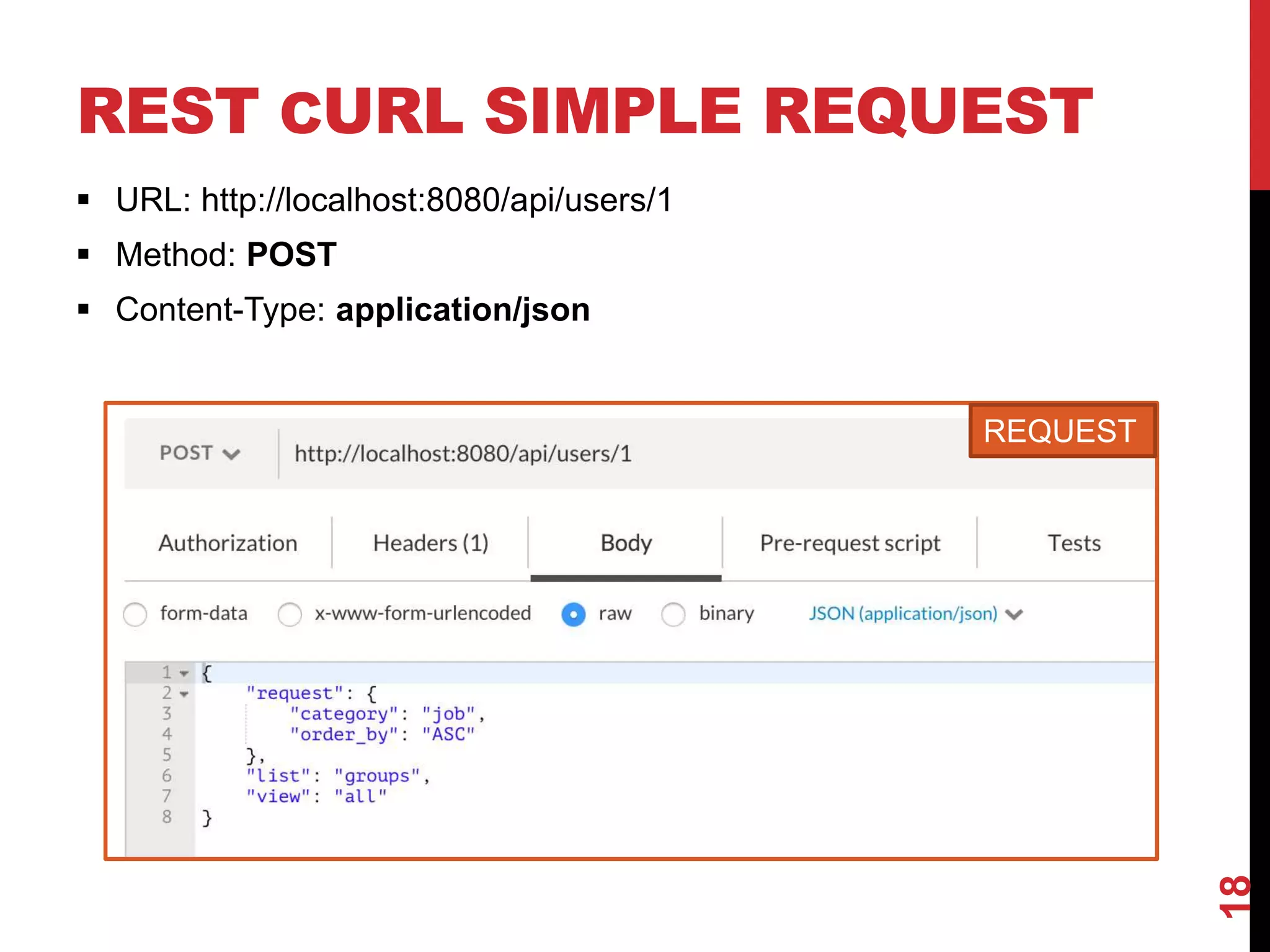 REST CURL SIMPLE REQUEST
18
 URL: http://localhost:8080/api/users/1
 Method: POST
 Content-Type: application/json
REQUEST
 