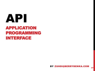 API
APPLICATION
PROGRAMMING
INTERFACE
BY ZUHDI@BERRYBENKA.COM
1
 