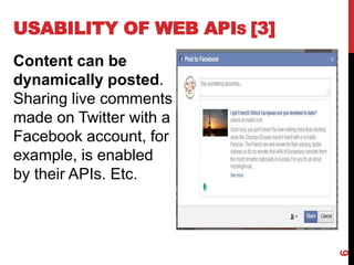 USABILITY OF WEB APIS [3]
Content can be
dynamically posted.
Sharing live comments
made on Twitter with a
Facebook account, for
example, is enabled
by their APIs. Etc.
6
 