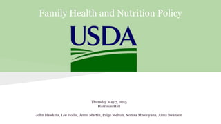 Family Health and Nutrition Policy
Thursday May 7, 2015
Harrison Hall
John Hawkins, Lee Hollis, Jenni Martin, Paige Melton, Nomsa Mzozoyana, Anna Swanson
 