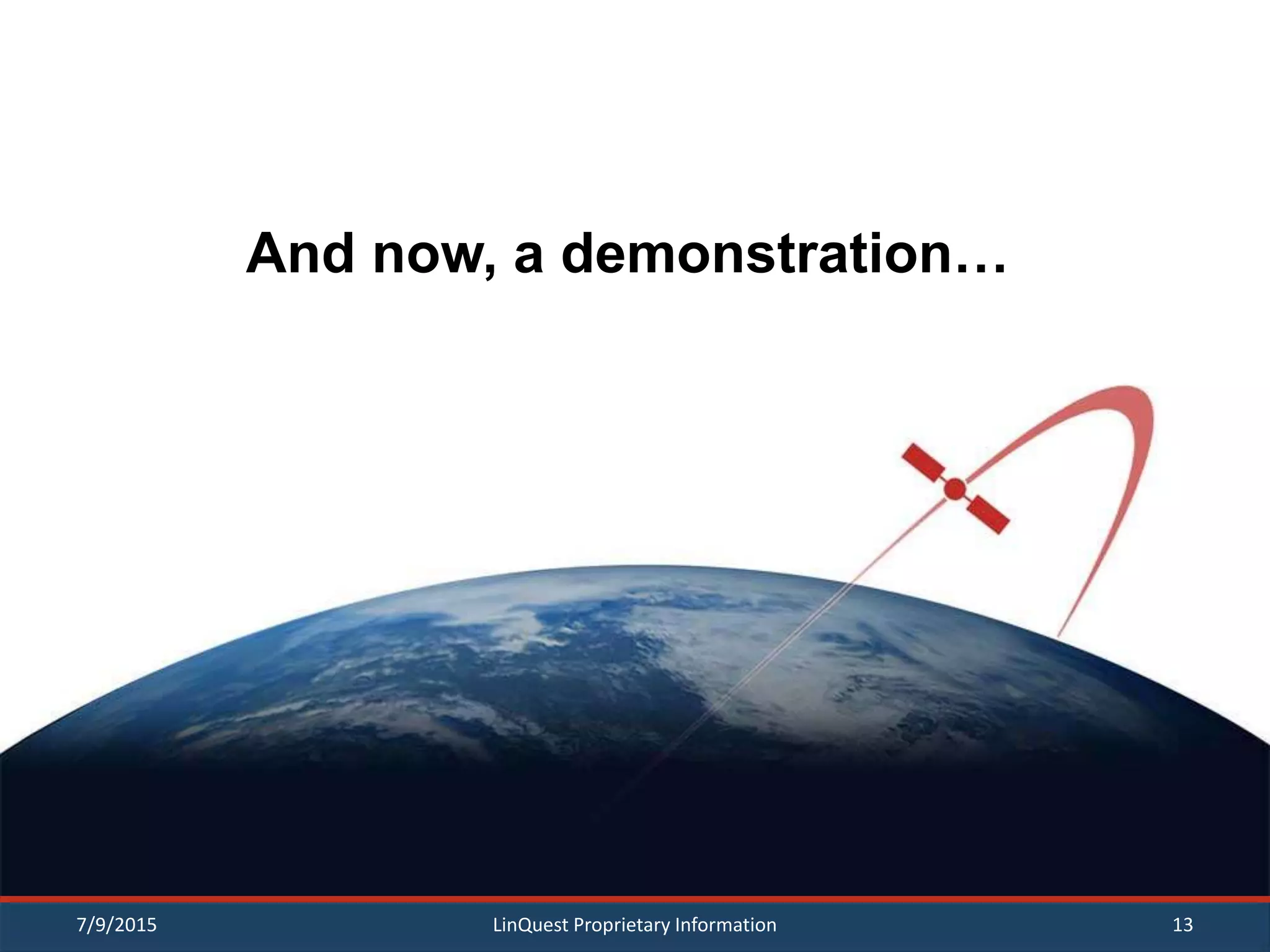 7/9/2015 LinQuest Proprietary Information 13
And now, a demonstration…
 